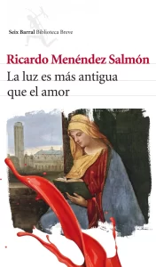 La luz es más antigua que el amor de Ricardo Menéndez Salmón.