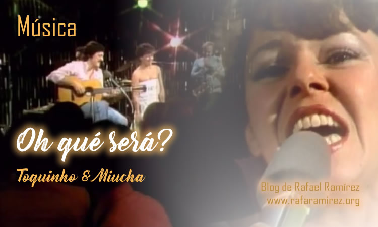 Oh qué será, Toquinho & Miucha. Blog de Rafael Ramírez.