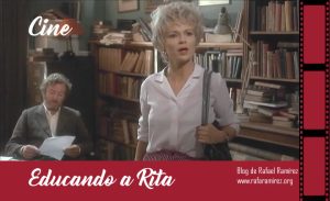 Educando a Rita (1983). Película recomendada. Blog de Rafael Ramírez.
