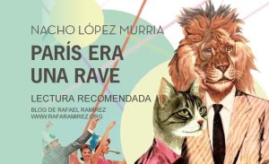 “París era una rave” de Nacho López Murria. Blog de Rafael Ramírez.