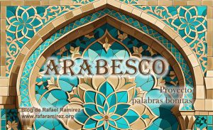 "Arabesco" Proyecto palabras bonitas. Blog de Rafael Ramírez.