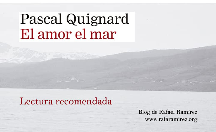 El amor el mar de Pascal Quignard. Blog de Rafael Ramírez.