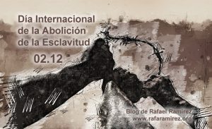 Día Internacional de la Abolición de la Esclavitud. Blog de Rafael Ramírez.