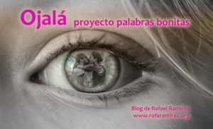 "Ojalá". Proyecto palabras bonitas. Blog de Rafael Ramírez.