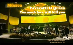 "Too much love will kill you". Luciano Pavarotti y Queen. Blog de Rafael Ramírez.