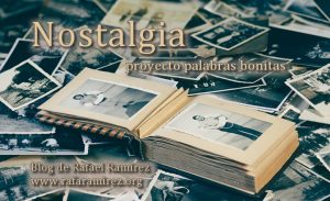 "Nostalgia" proyecto palabras bonitas. Blog de Rafael Ramírez.