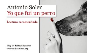 "Yo que fui un perro" de Antonio Soler. Blog de Rafael Ramírez
