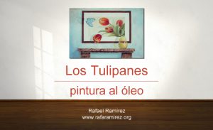 "Los tulipanes" pintura al óleo de Rafael Ramírez.