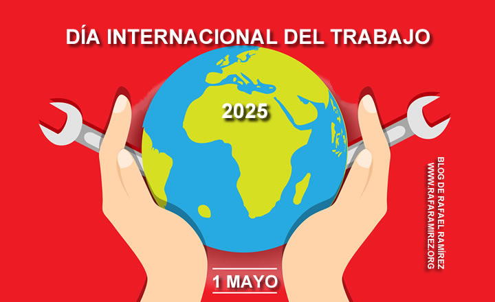 Día Internacional del Trabajo 2025. Blog de Rafael Ramírez.