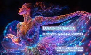 "Luminiscencia". Proyecto palabras bonitas. Blog de Rafael Ramírez.