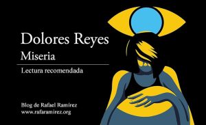 "Miseria" de Dolores Reyes. Lectura recomendada. Blog de Rafael Ramírez.