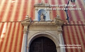 Un paseo por Málaga: fotos de otra perspectiva de la ciudad. Blog de Rafael Ramírez.