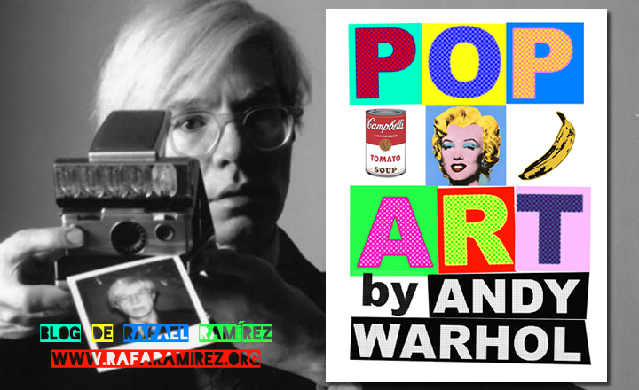 Andy Warhol artista del pop art. Blog de Rafael Ramírez.