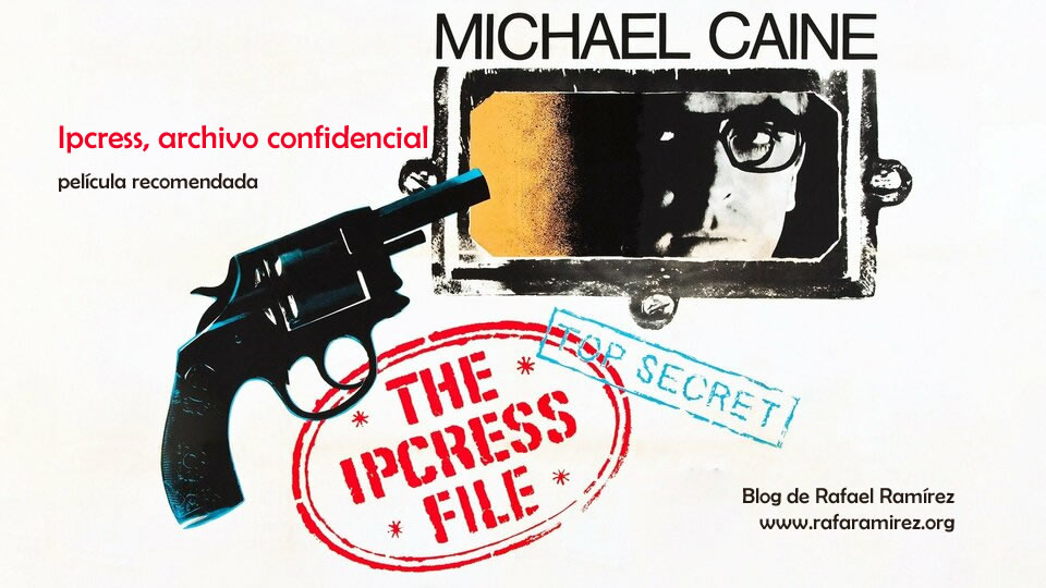 "Ipcress, archivo confidencial" película recomendada. Blog de Rafael Ramírez.