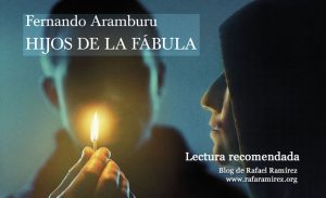 "Hijos de la fábula" de Fernando Aramburu. Lectura recomendada. Blog de Rafael Ramírez.