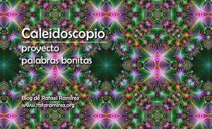 "Caleidoscopio" palabra bonita. Blog de Rafael Ramírez.