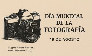 Día Mundial de la Fotografía: historia, propósito y evolución. Blog de Rafael Ramírez.
