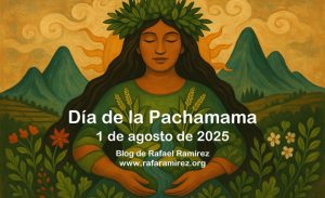 Día de la Pachamama. 1 de agosto de 2025. Blog de Rafael Ramírez.