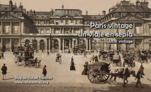 París Vintage un viaje en sepia al corazón del siglo XIX. Blog de Rafael Ramírez.