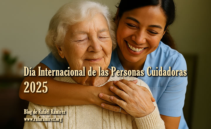 Día Internacional de las Personas Cuidadoras 2025. Blog de Rafael Ramírez.