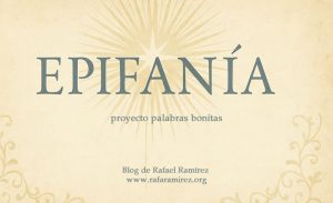 "Epifanía", palabra bonita en nuestro proyecto. Te cuento su significado e historia. Blog de Rafael Ramírez.