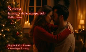 Reflexiones: Navidad, la magia de lo compartido. Blog de Rafael Ramírez.