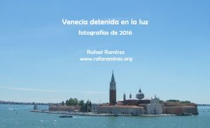 Venecia detenida en la luz, fotografías de 2016. Blog de Rafael Ramírez.
