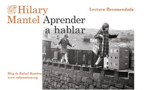 "Aprender a hablar", de Hilary Mantel: la infancia como territorio de la voz. Blog de Rafael Ramírez.