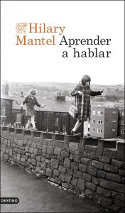"Aprender a hablar", de Hilary Mantel. Lectura recomendada. Blog de Rafael Ramírez.