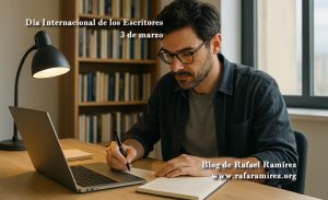 Día Internacional de los Escritores 3 de marzo. Blog de Rafael Ramírez.
