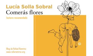 Comerás flores, de Lucía Solla Sobral. Lectura recomendada. Blog de Rafael Ramírez.