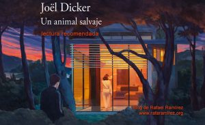 Un animal salvaje, de Joël Dicker. Lectura recomendada. Blog de Rafael Ramírez.