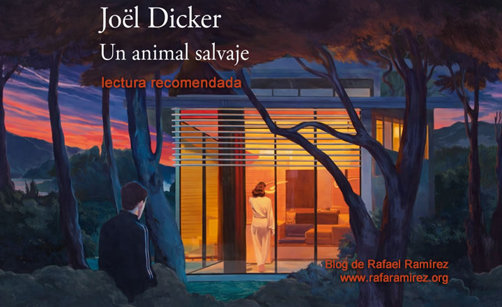 Un animal salvaje, de Joël Dicker. Lectura recomendada. Blog de Rafael Ramírez.