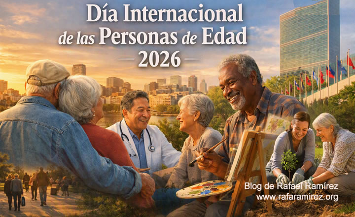 Vivir más, vivir mejor: desafíos y horizontes del Día Internacional de las Personas de Edad 2026. Blog de Rafael Ramírez.