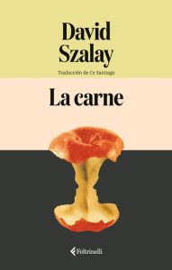 La carne, de David Szalay. Lectura recomendada. Blog de Rafael Ramírez.